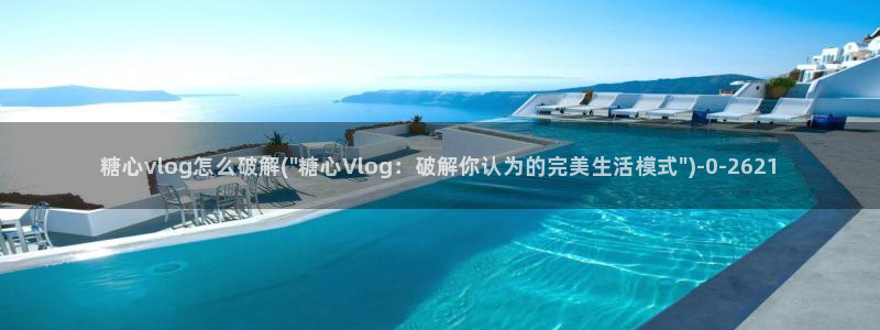 糖心viog官网：糖心vlog怎么破解(\
